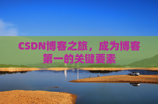 CSDN博客之旅,成为博客第一的关键要素